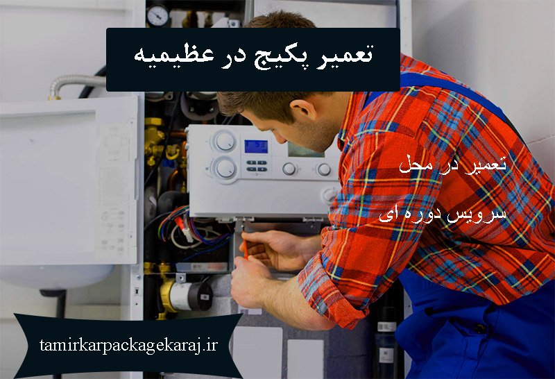 سرویس و تعمیر پکیج در عظیمیه؛ تعمیرکار پکیج در عظیمیه